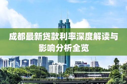 成都最新贷款利率深度解读与影响分析全览