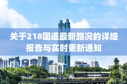关于218国道最新路况的详细报告与实时更新通知